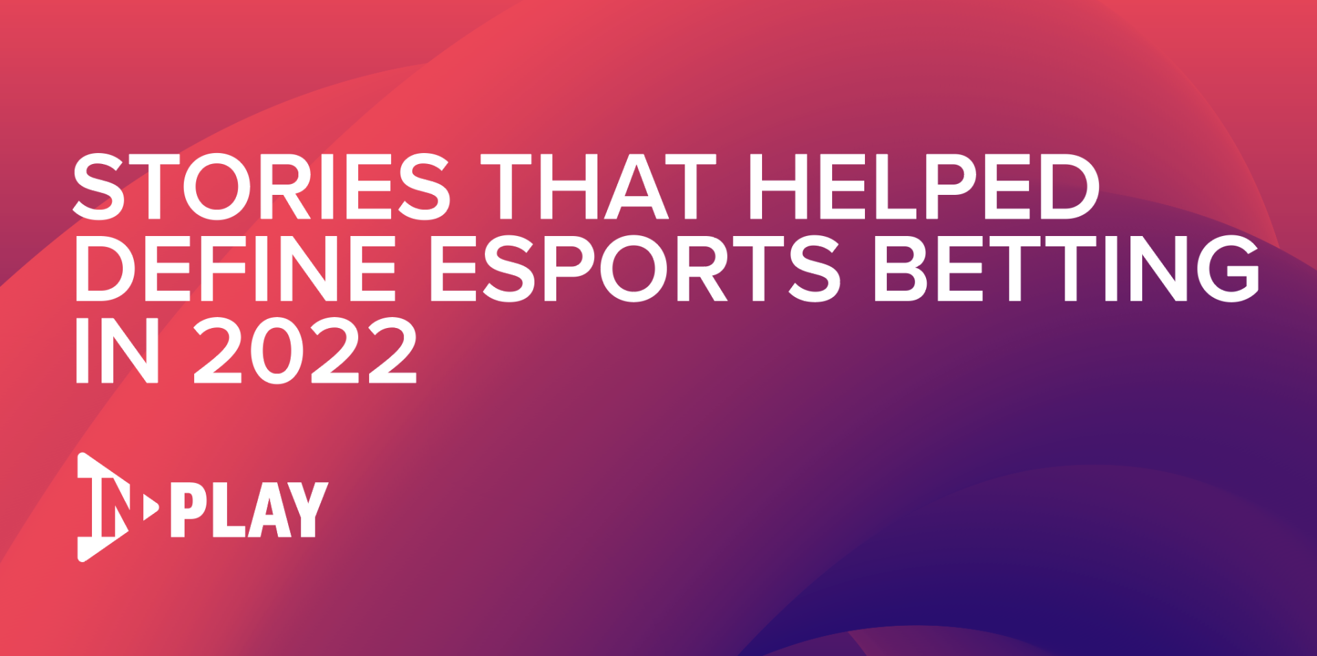 Stories that helped define esports betting in 2022